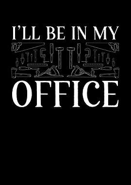 I will be in my wood offic