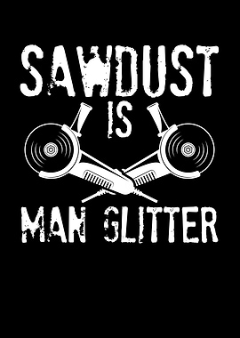 Sawdust is glitter for man
