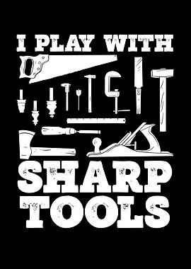 I play with sharp tools