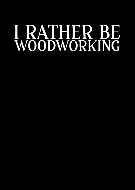 I rather be woodworking