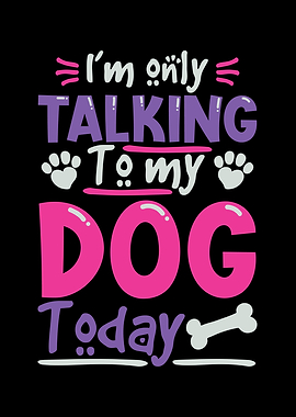 Im Only Talking To My Dog