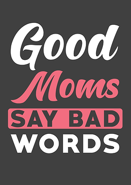 Mom Say Good Moms Say Bad