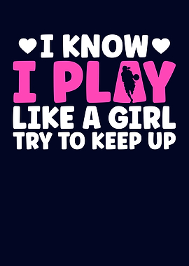 I Know I Play Like A Girl