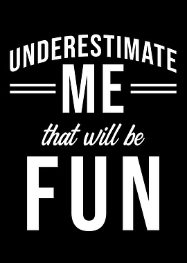 Underestimate Me that will
