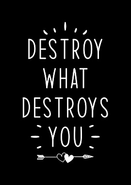 Destroy What Destroys You
