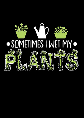 Sometimes I Wet My Plants
