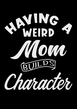 Having a weird Mom builds