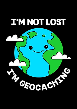 Im Not Lost Im Geocachin