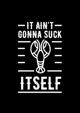 It Aint Gonna Suck Itself