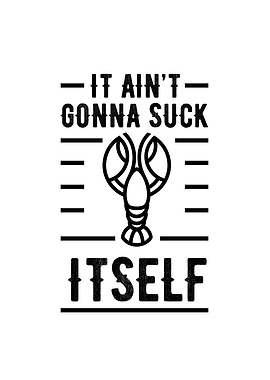 It Aint Gonna Suck Itself