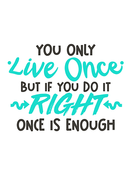 You Only Live Once
