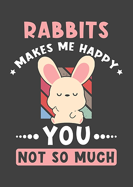 Rabbits Makes Me Happy you