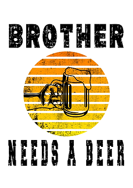 Brother Needs A Beer