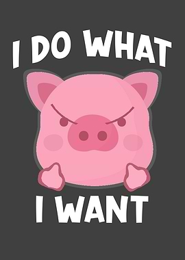 Pig Saying I Do What I