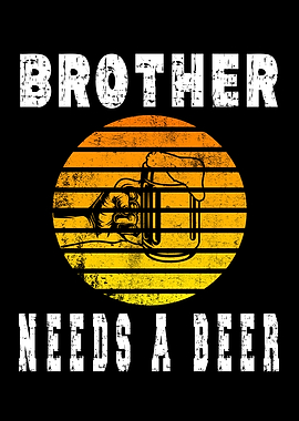 Brother Needs A Beer