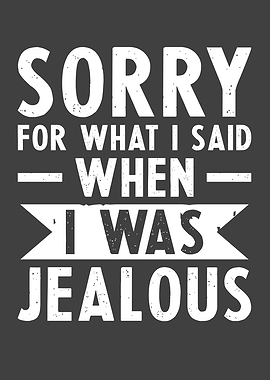 Jealousy Jealous Sorry for
