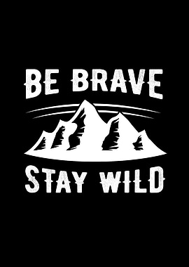 Be Brave And Stay Wild