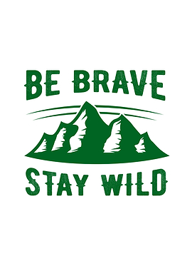 Be Brave And Stay Wild