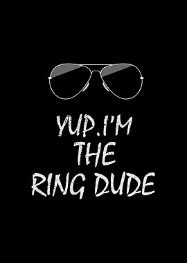 Yup Im The Ring Dude