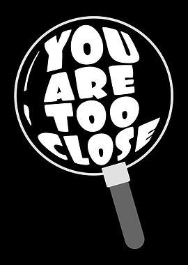 You Are Too Close