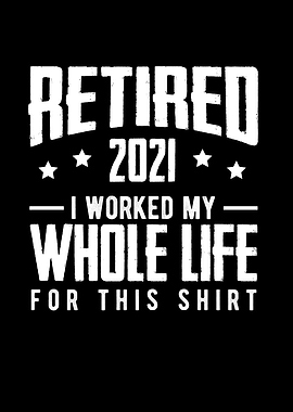 Retired 2021 I Worked My
