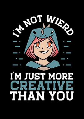 I am just more creative