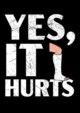 Yes It Hurts Broken Leg