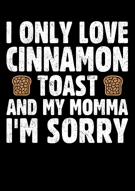 I Only Love Cinnamon Toast
