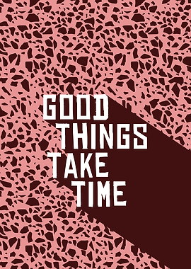 Good Things Take Time