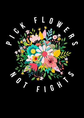 Pick Flowers Not Fights