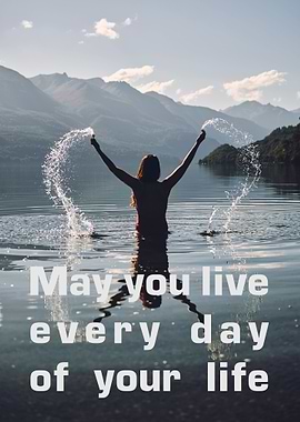 May you live every day