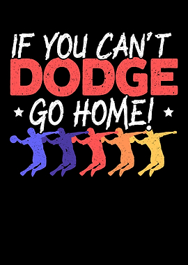 If You Cant Dodge Go Home