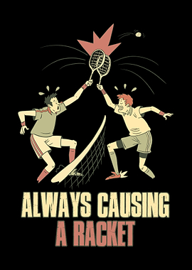 Always Causing A Racket