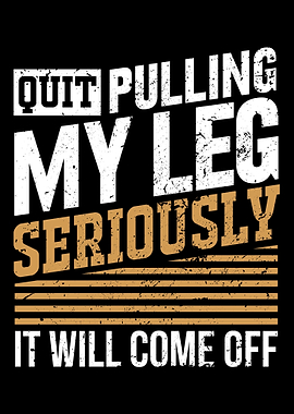 Quit Pulling My Leg Seriou