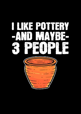 I Like Pottery And Maybe 3