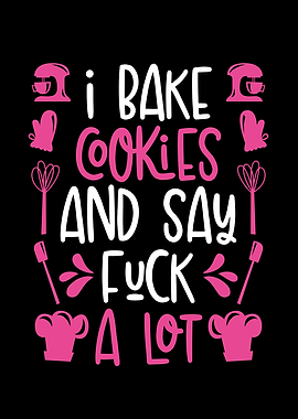 I bake cookies and say fuc