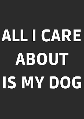 All I Care About Is My Dog
