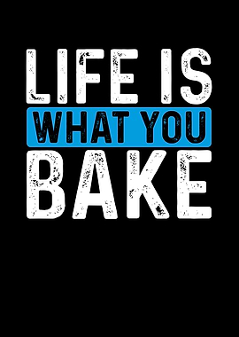 Life is what you bake with
