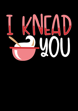 I knead you dough