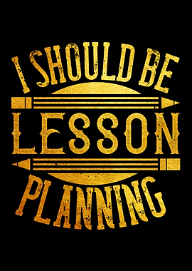 I should be lesson plannin