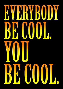 Everybody be cool