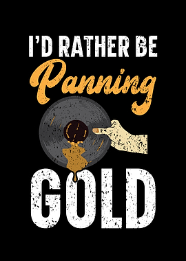 Id Rather Be Panning Gold