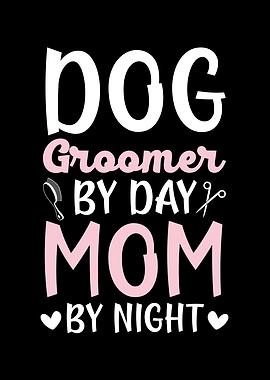 Dog Groomer By Day Mom By