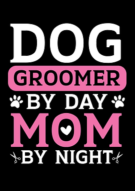 Dog Groomer By Day Mom By