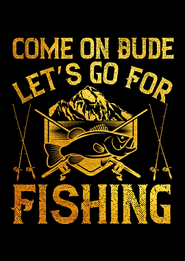 Come on Dude Lets go For