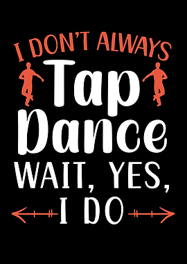 I Dont Always Tap Dance
