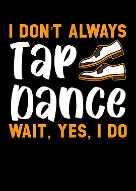 I Dont Always Tap Dance
