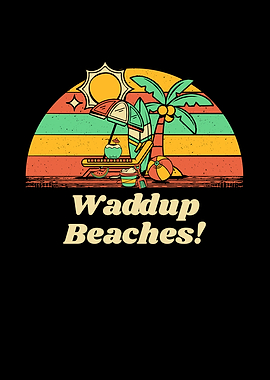 Waddup Beaches Funny