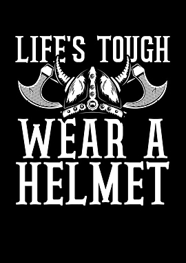 Lifes tough wear a helmet