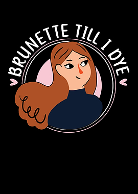 Brunette Till I Dye